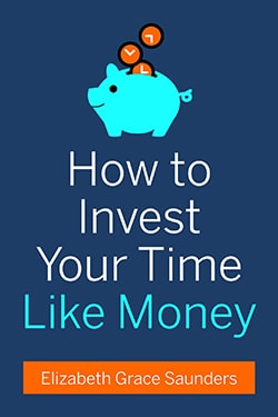 How to Invest Your Time Like Money Elizabeth Grace Saunders