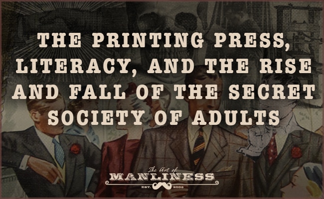 The printing press played a significant role in the rise and fall of the secret society of adult societies, influencing literacy rates.