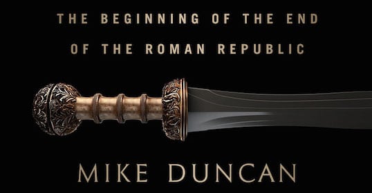 The fall of the Roman Republic explored in Mike Duncan's podcast.