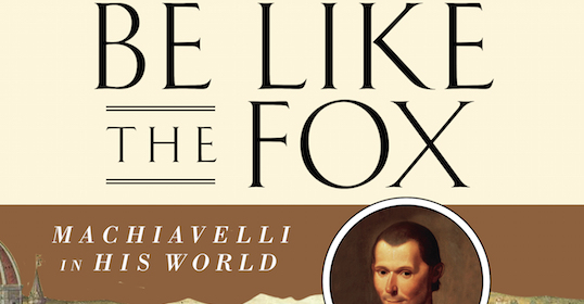 Be like the fox in his world, as presented in a misunderstood podcast about Machiavelli.