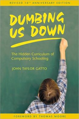 Dumbing Us Down: The Hidden Curriculum of Compulsory Education by John Taylor Gatto book cover.book cover.