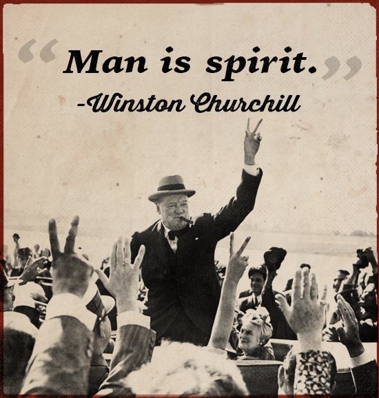 Winston Churchill quote man is spirit. 