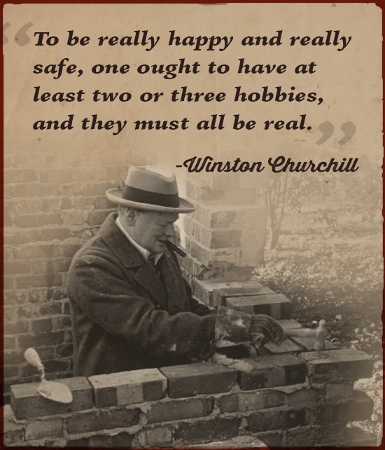 Winston Churchill Quote Ought to have Hobbies. 