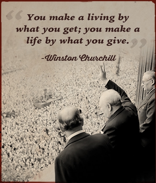 Winston Churchill Quote make a life by what you give.