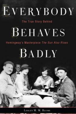 everybody-behaves-badly-the-true-story-behind-hemingway-masterpiece-the-sun-also-rises-by-lesley-blume-054423717X