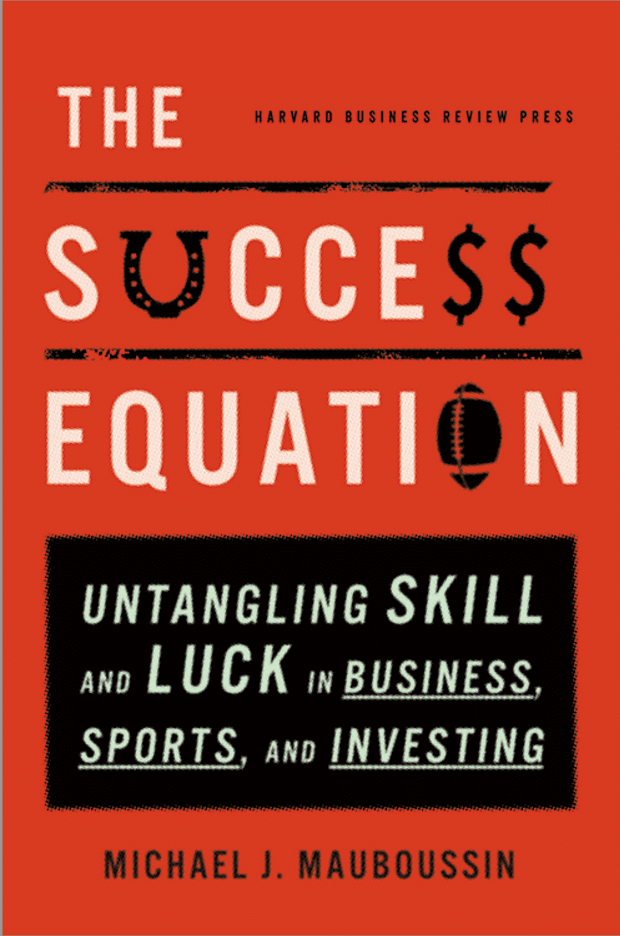 The Success Equation: Untangling Skill and Luck in Business, Sports, and Investing book cover Michael J. Mauboussin.