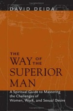 Book cover of The Way Of the Superior Man by David Deida.