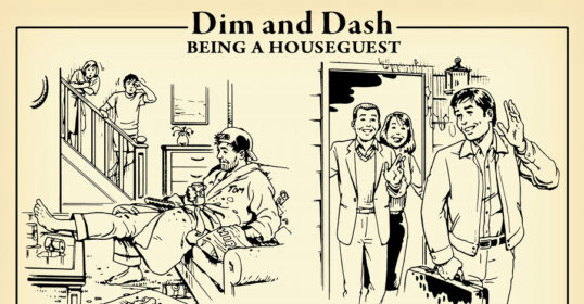Dim and Dash are houseguests.