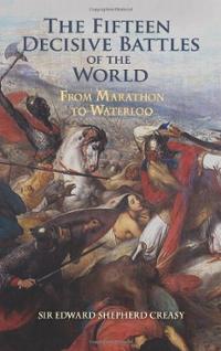 The fifteen decisive battles of the world by Sir Edward Shepherd Creasy, book cover.