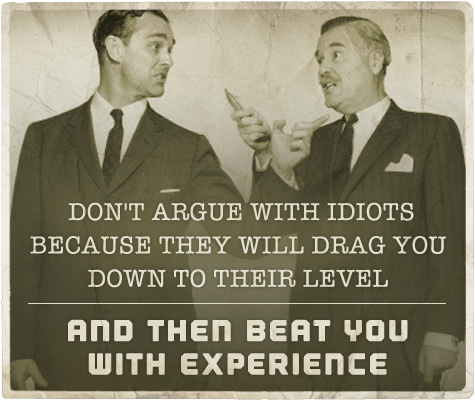 Don't argue with idiots aphorism.