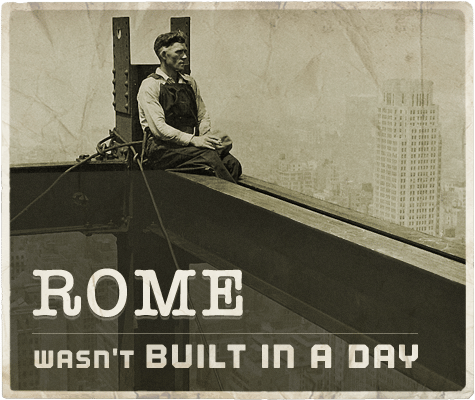 Rome wasn't built in a day aphorism.