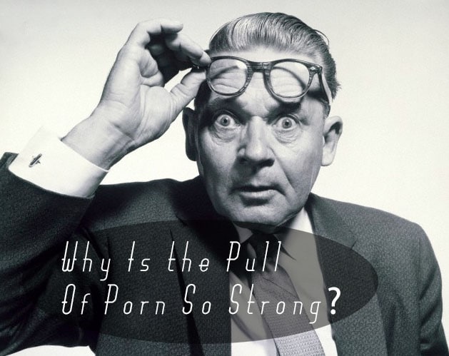 Why is the pull of porn on men so strong?