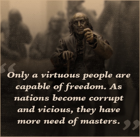 Ben Benjamin Franklin quote virtuous people are capable of freedom.