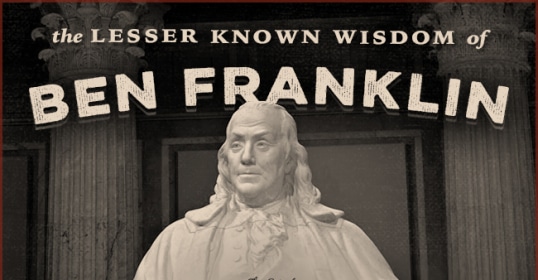 Discover the lesser known wisdom of Benjamin Franklin.