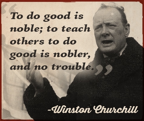 Winston Churchill teach others to do good. 