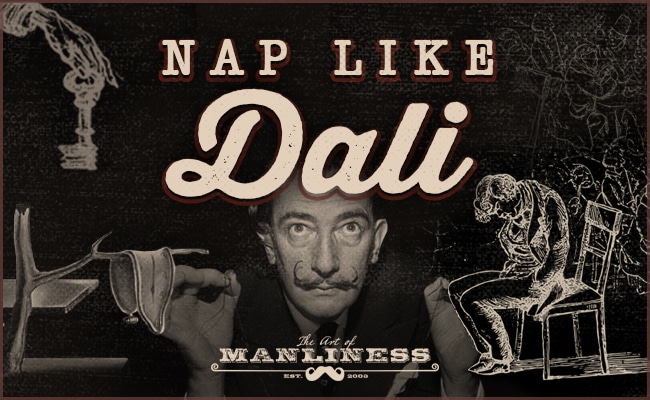 The Power Of Micro Naps The Art Of Manliness - nap like salvador dali get creative insights on the boundary between sleep and wakefulness