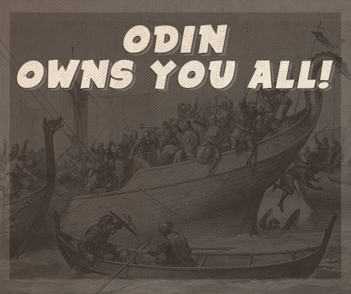 Norse warriors odin owns you all.