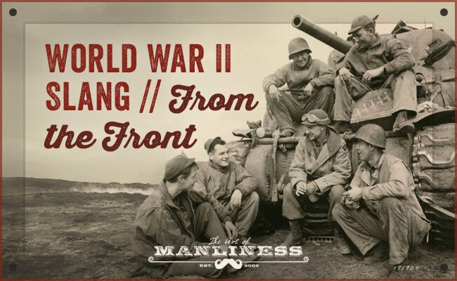 WWII Slang From the Front | The Art of Manliness