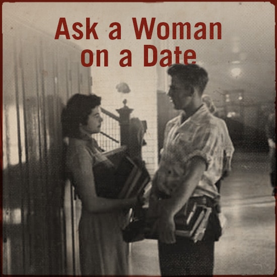 Ask a woman on a date.