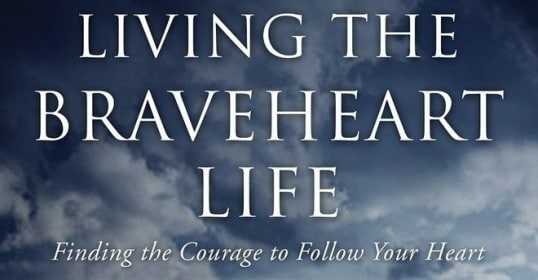 Living the Braveheart life takes courage. Follow your heart with this podcast.