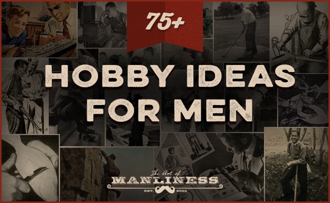 75+ Hobby Ideas For Men | The Art of Manliness