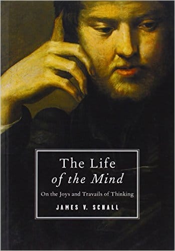 The life of the mind by James v. Schall.