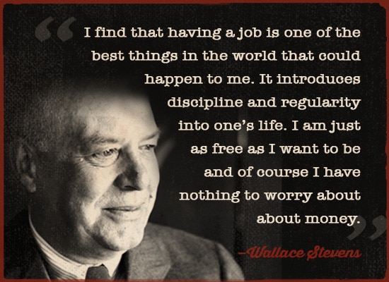 Wallace Steven quote having a job is one of the best things in the world.