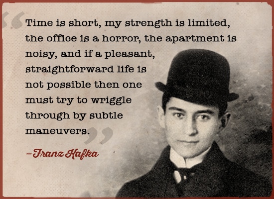 Franz Kafka quote time is short strength is limited. 