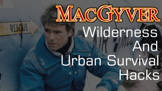 Macgyver urban and wilderness survival hacks.