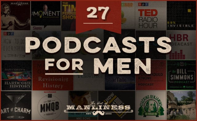 27 Podcasts Men Should Check Out | The Art Of Manliness