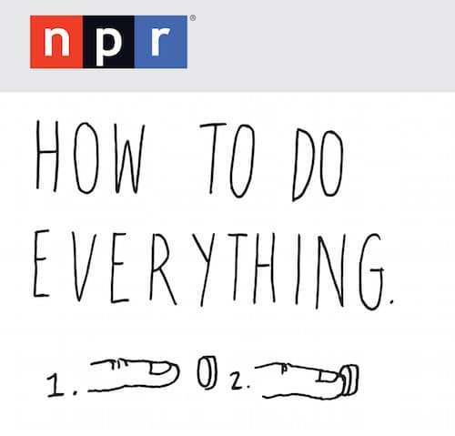 npr How to do everything podcast.