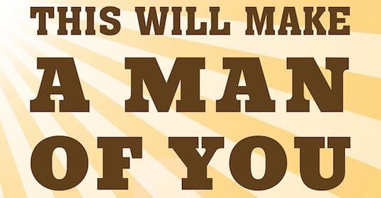 A poster that says this will make a man of you.