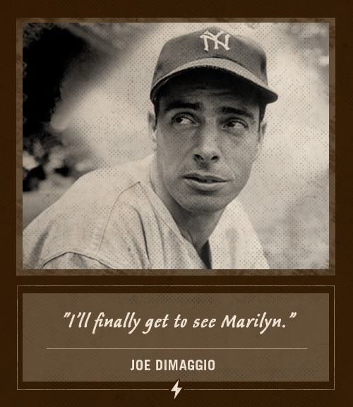 Joe dimaggio last words finally get to see marilyn.