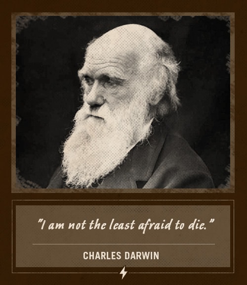 Charles darwin last words not the least afraid to die.