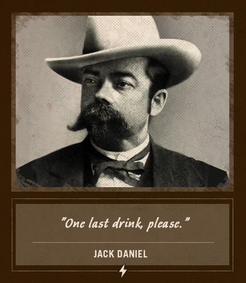 Jack daniel last words one last drink.