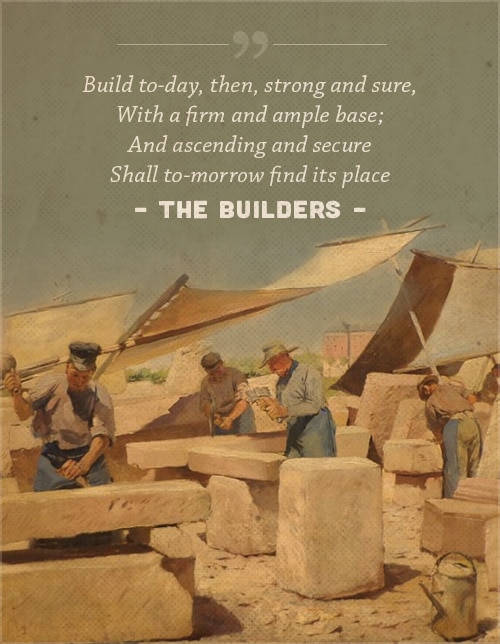 The builders, poem henry wadsworth longfellow, with a cover of men working.enquanto muitas vezes pensamos nos construtores como limitados àqueles que trabalham com suas mãos, o ethos do artesão é algo que todos devem se esforçar para imitar e cultivar. A vida é uma arte em si mesma — uma que precisa ser aprendida e atendida com o mesmo tipo de paciência, cuidado e integridade que entram na formação de materiais tangíveis. Todos nós, Longfellow argumenta neste poema, somos arquitetos; todos os nossos dias são blocos de construção que contribuem para a estrutura da nossa existência; e todas as nossas ações e decisões (mesmo aquelas que mais ninguém vê) determinam a força, e portanto a altura, que os edifícios de nossas vidas podem alcançar.