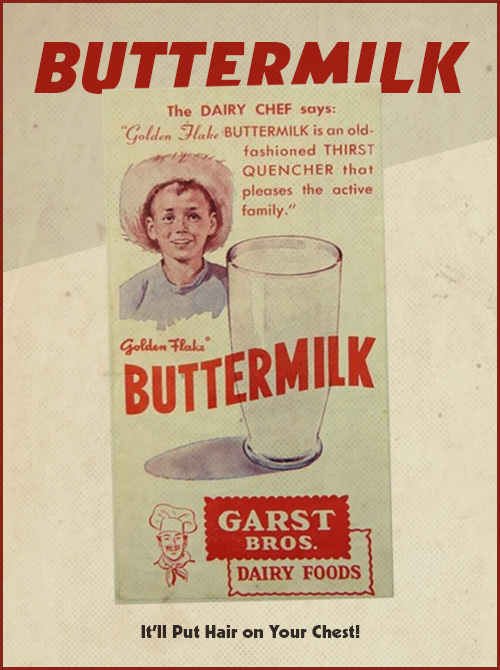 Buttermilk will put hair on your chest.