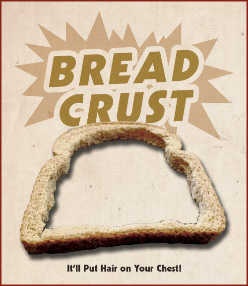 Bread crust will put hair on your chest.