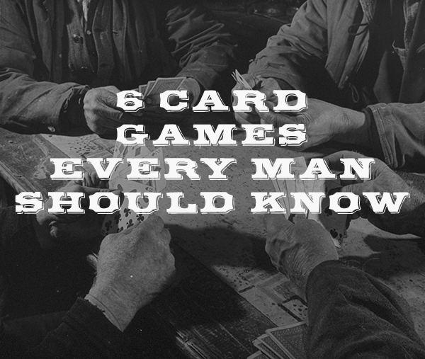 6 Card Games Everyone Should Know The Art Of Manliness