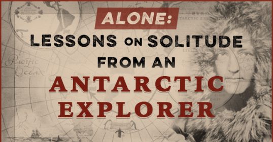 Learning solitude lessons from an Antarctic explorer.