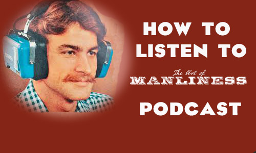 How To Listen To Podcasts On Your Phone Or Computer Art Of Manliness