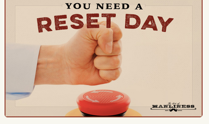 You need a reset day.
