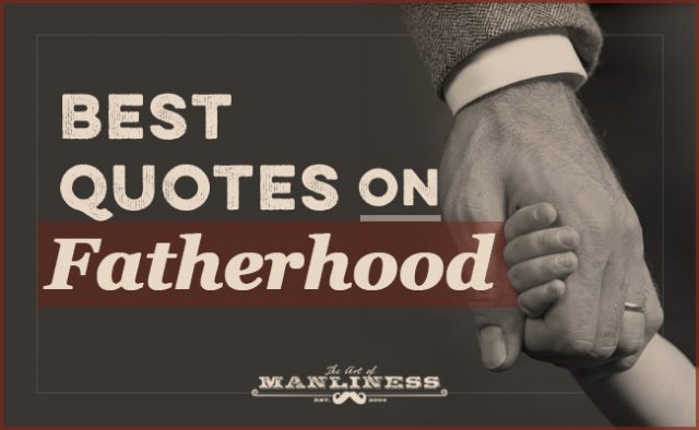 The Best Quotes on Fatherhood  The Art of Manliness
