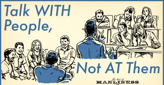 Engage in conversation with people, rather than speaking at them.