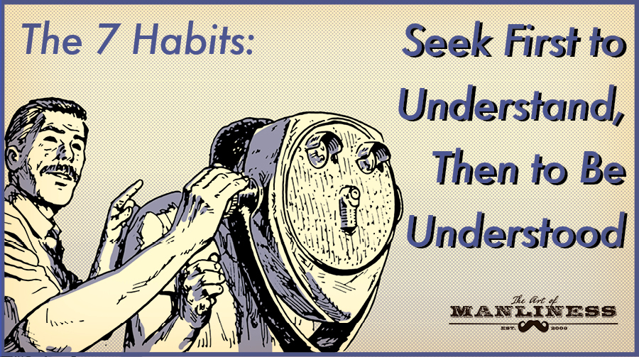 Poster by Art of Manliness regarding "Seek first to understand, then to be understood".