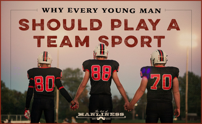 Poster by Art of Manliness about why every young men should play a team sport.