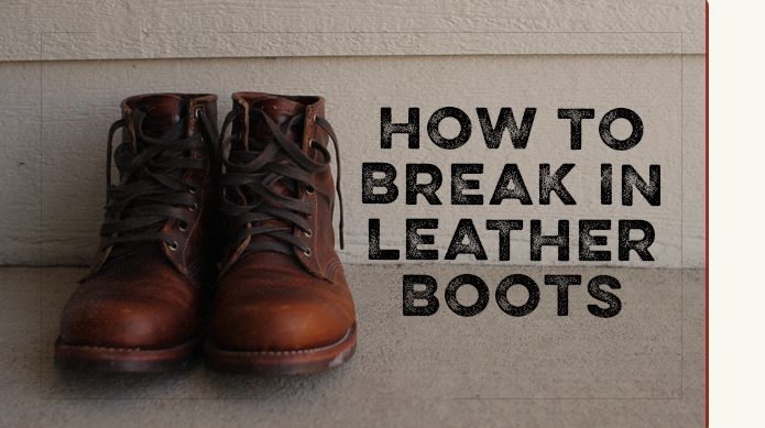 Tips on breaking in your leather boots.