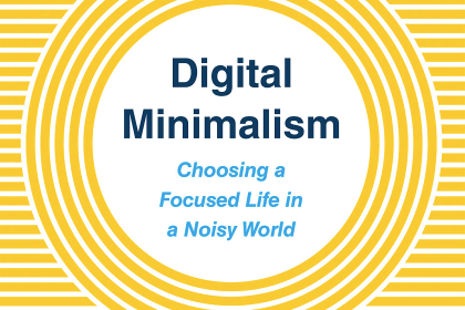 Becoming a Digital Minimalist: Choosing a focused life in a noisy world.