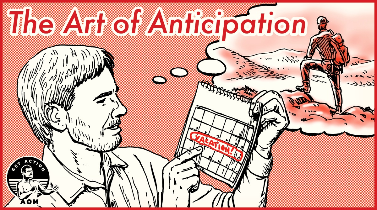 Using Anticipation to Be Happier In Life  Art of Manliness