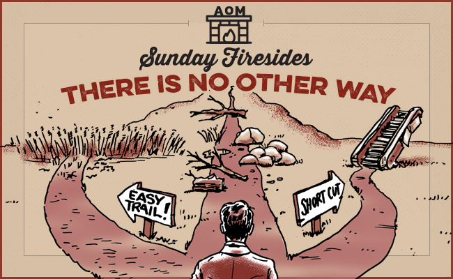 Sunday Firesides: There Is No Other Way | The Art of Manliness